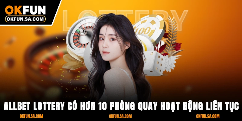 Xổ Số OKFUN 3 Allbet Lottery có hơn 10 phòng quay hoạt động liên tục