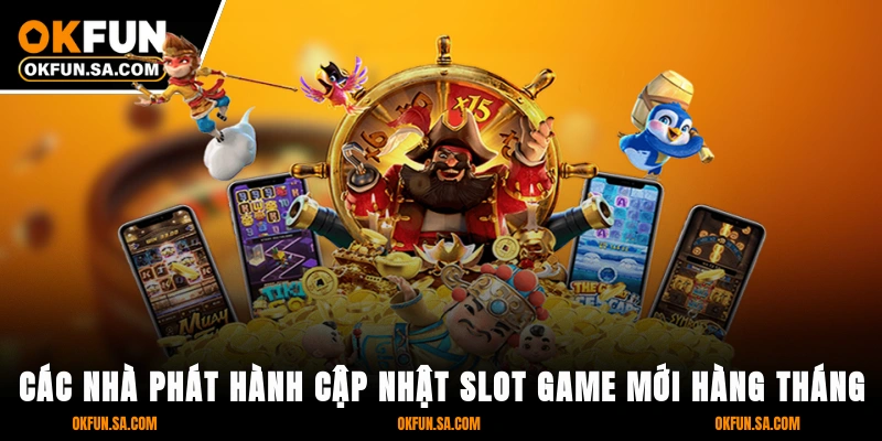 Nổ hũ OKFUN 3 Các nhà phát hành cập nhật slot game mới hàng tháng