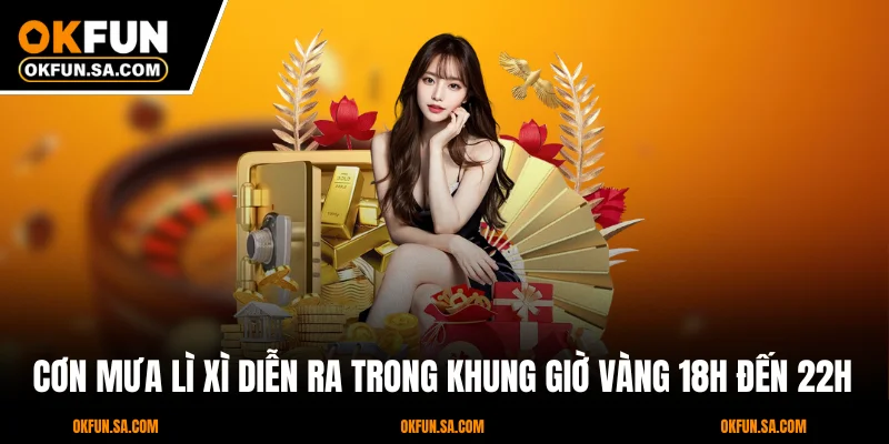 Khuyến Mãi OKFUN 2 Cơn mưa lì xì diễn ra trong khung giờ vàng 18h đến 22h