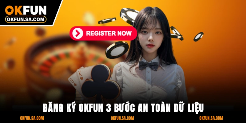 Đăng Ký OKFUN - 3 Bước An Toàn Dữ Liệu, Thao Tác Nhanh Chóng 1 Đăng Ký OKFUN - 3 Bước An Toàn Dữ Liệu, Thao Tác Nhanh Chóng