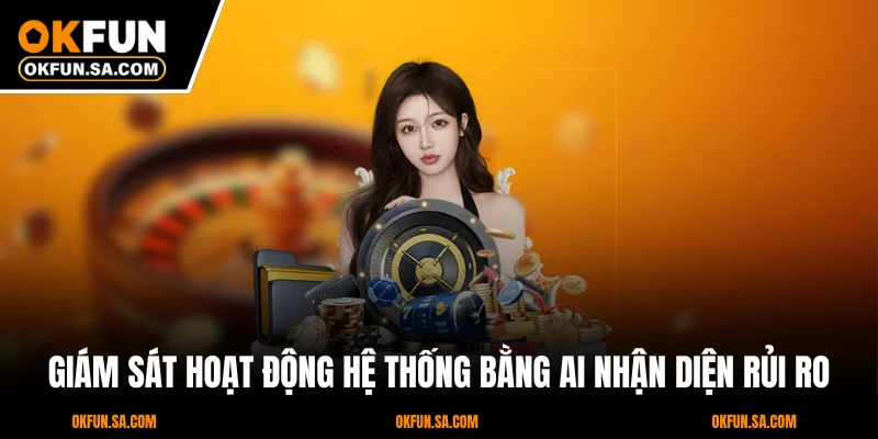 Chính Sách Bảo Mật OKFUN 2 Giám sát hoạt động hệ thống bằng AI nhận diện rủi ro