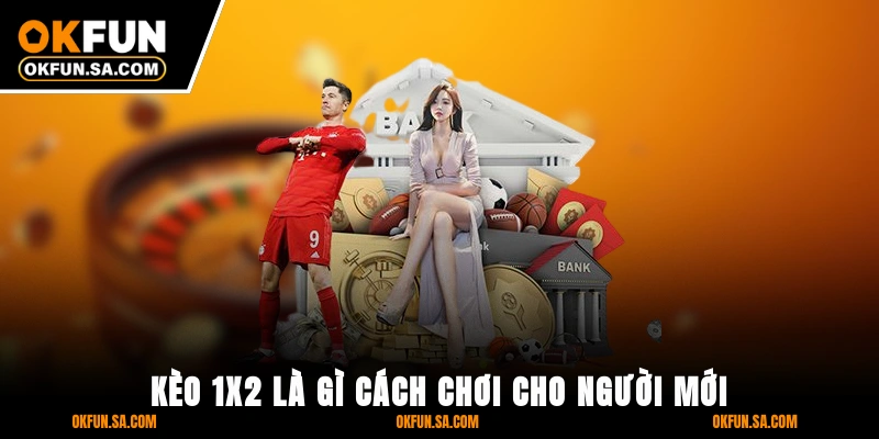 Kèo 1x2 Là Gì? Cách Chơi Cho Người Mới