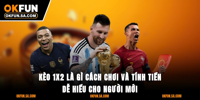 Kèo 1x2 Là Gì Cách Chơi Và Tính Tiền Dễ Hiểu Cho Người Mới 4 Kèo 1x2 Là Gì Cách Chơi Và Tính Tiền Dễ Hiểu Cho Người Mới