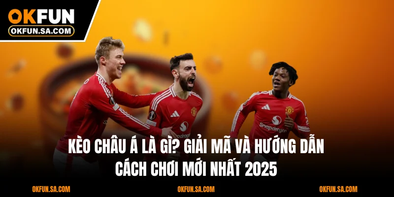 Kèo Châu Á Là Gì? Giải Mã Và Hướng Dẫn Cách Chơi Mới 2025 2 Kèo Châu Á Là Gì? Giải Mã Và Hướng Dẫn Cách Chơi Mới 2025