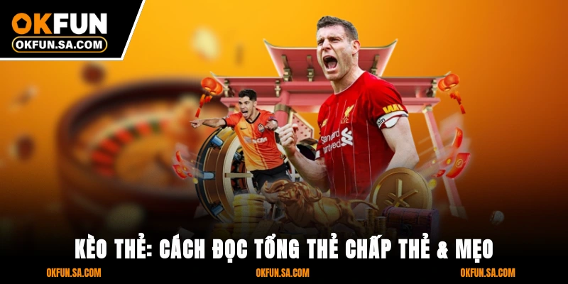 Kèo Thẻ: Cách Đọc Tổng Thẻ, Chấp Thẻ & Mẹo Vào Kèo An Toàn 6 Kèo Thẻ: Cách Đọc Tổng Thẻ, Chấp Thẻ & Mẹo Vào Kèo An Toàn