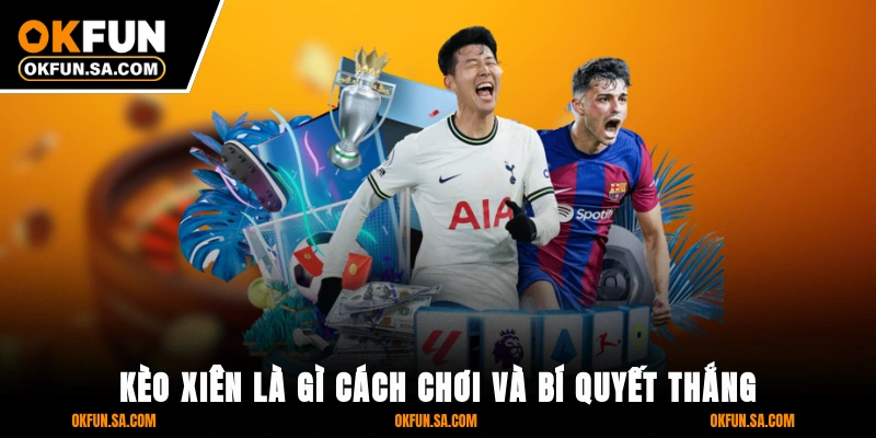 Kèo Xiên Là Gì Cách Chơi Và Bí Quyết Thắng Lớn Từ OKFUN