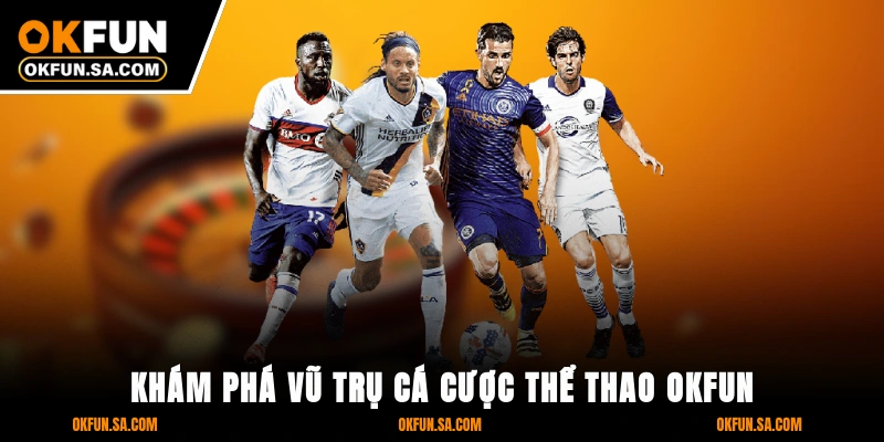 Thể Thao OKFUN 1 Khám Phá Vũ Trụ Cá Cược Thể Thao OKFUN