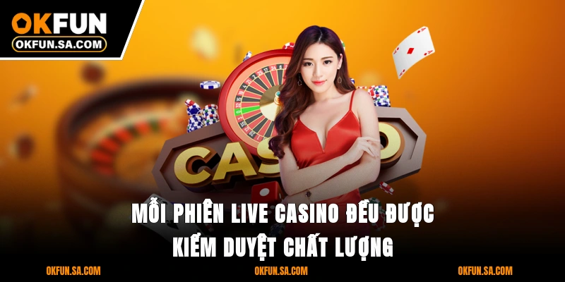 Casino OKFUN 2 Mỗi phiên live casino đều được kiểm duyệt chất lượng