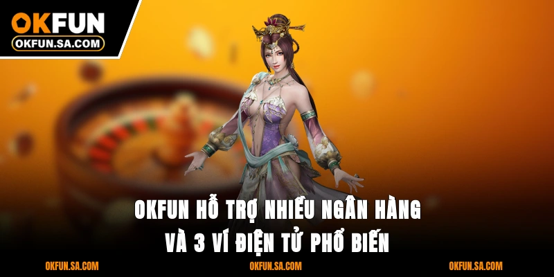  OKFUN hỗ trợ nhiều ngân hàng và 3 ví điện tử phổ biến 