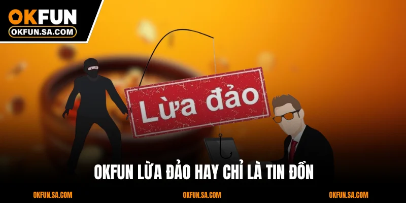 OKFUN Lừa Đảo Hay Sự Thật Về Uy Tín Của Nhà Cái Hàng Đầu 2 OKFUN Lừa Đảo Hay Chỉ Là Tin Đồn