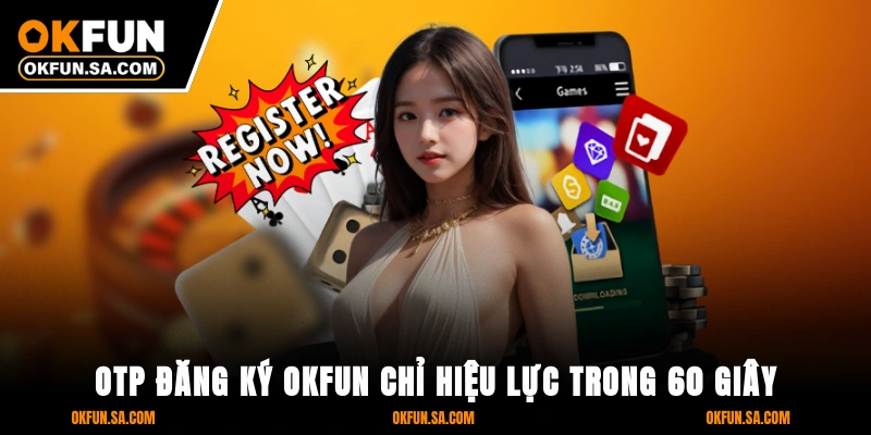 OTP đăng ký OKFUN chỉ hiệu lực trong 60 giây