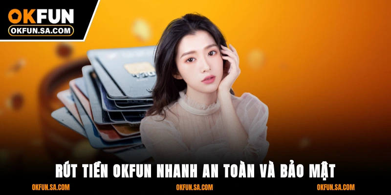 Rút Tiền OKFUN - Nhanh, An Toàn Và Bảo Mật Thông Tin 4 Rút Tiền OKFUN - Nhanh, An Toàn Và Bảo Mật Thông Tin