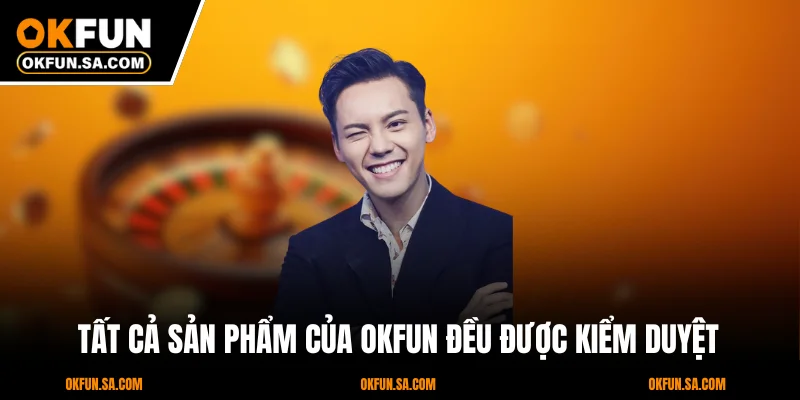 Tất cả sản phẩm của OKFUN đều được kiểm duyệt