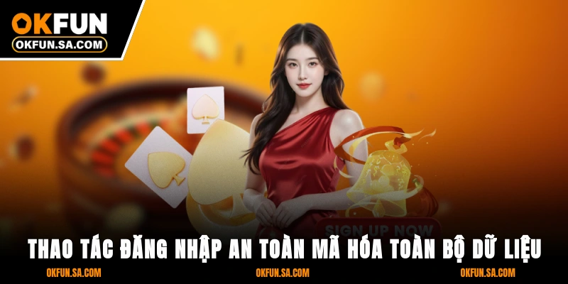 Đăng Nhập OKFUN - 3 Bước Bảo Mật Tối Đa, Truy Cập Mượt Mà 2 Thao tác đăng nhập an toàn, mã hóa toàn bộ dữ liệu