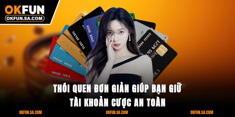 Rút Tiền OKFUN - Nhanh, An Toàn Và Bảo Mật Thông Tin 4 Thói quen đơn giản giúp bạn giữ tài khoản cược an toàn