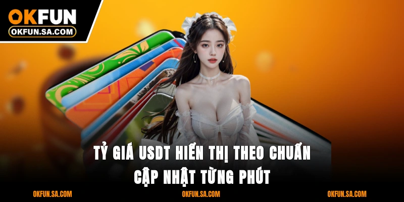 Nạp Tiền OKFUN - Giao Dịch Thần Tốc, Bảo Mật Tuyệt Đối 3 Tỷ giá USDT hiển thị theo chuẩn cập nhật từng phút