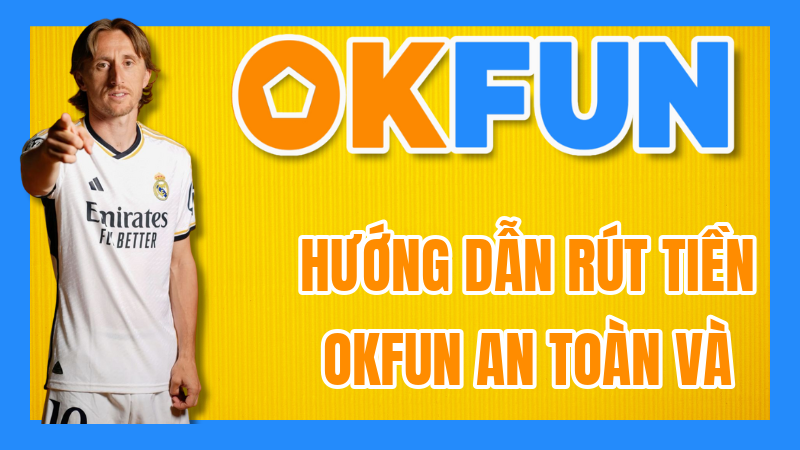 Hướng Dẫn Rút Tiền OKFUN An Toàn Và Nhanh Chóng: Từ Thưởng Đến Tay Bạn